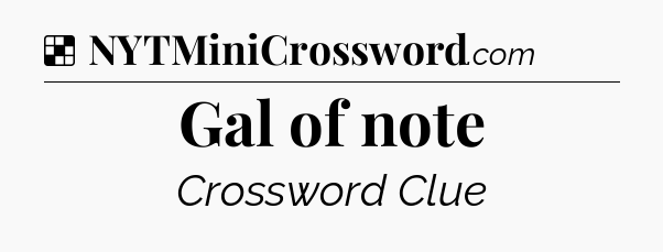 Solution: Gal of note - NYT Crossword
