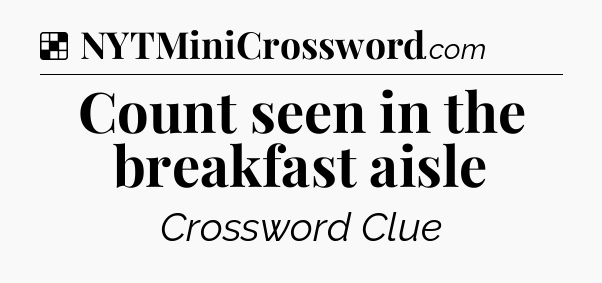 Solution: Count seen in the breakfast aisle - NYT Crossword