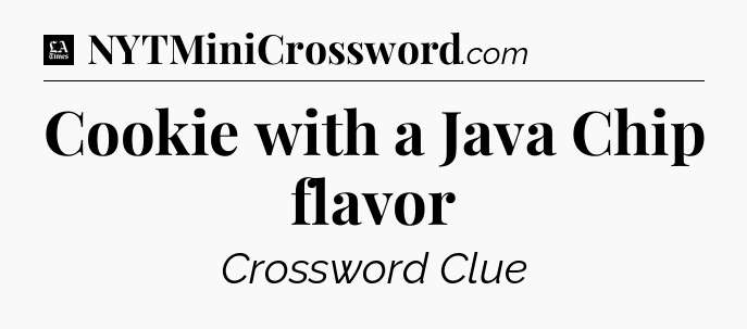 Cookie with a Java Chip flavor - LA Times Crossword