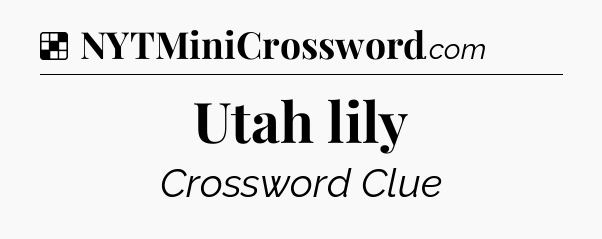 Solution: Utah lily - NYT Crossword