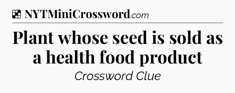 Solution: Plant whose seed is sold as a health food product - NYT Crossword