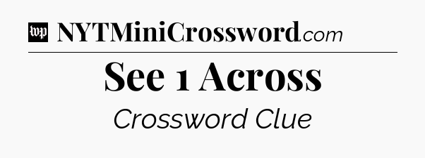 See 1 Across Crossword Clue