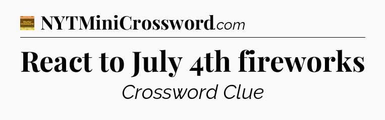 React to July 4th fireworks - Eugene Sheffer Crossword