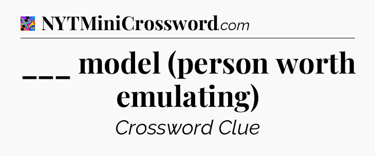 ___ model (person worth emulating) Crossword Clue