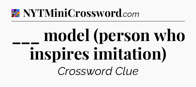 ___ model (person who inspires imitation) Crossword Clue