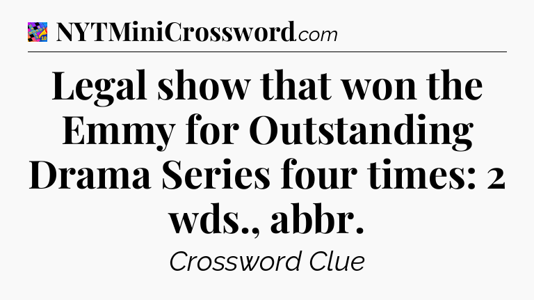 Legal show that won the Emmy for Outstanding Drama Series four times: 2 wds., abbr Crossword Clue