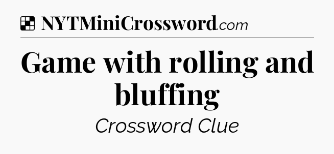 Solution: Game with rolling and bluffing - NYT Crossword