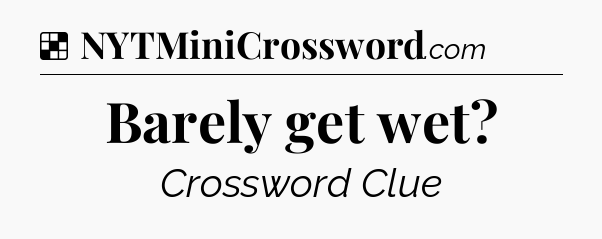 Solution: Barely get wet - NYT Crossword