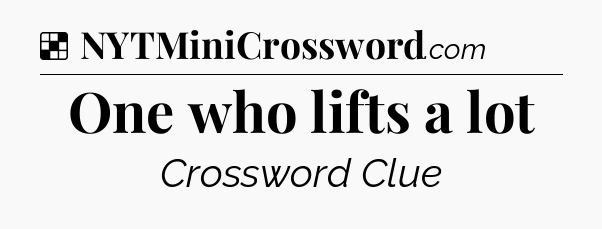 Solution: One who lifts a lot - NYT Crossword