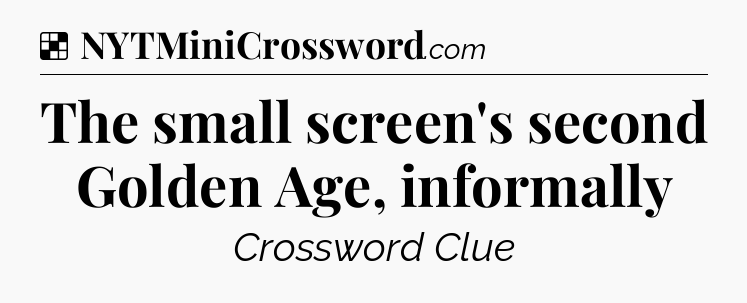 Solution: The small screen's second Golden Age, informally - NYT Crossword