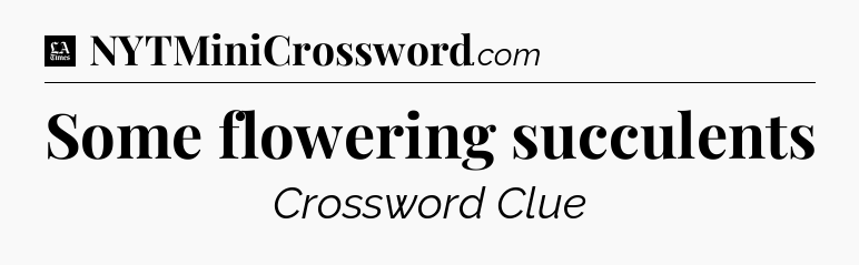 Some flowering succulents - LA Times Crossword