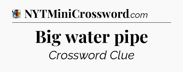 Big water pipe Crossword Clue