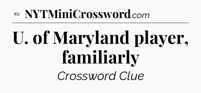 U. of Maryland player, familiarly - WSJ Crossword