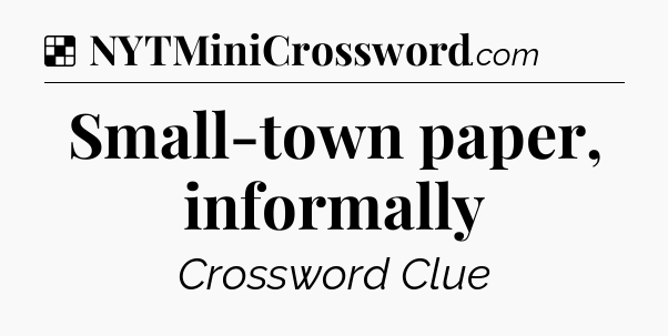 Solution: Small-town paper, informally - NYT Crossword
