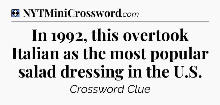 Solution: In 1992, this overtook Italian as the most popular salad dressing in the U.S - NYT Mini Crossword