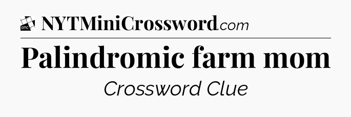 Palindromic farm mom - Daily Themed Classic Crossword