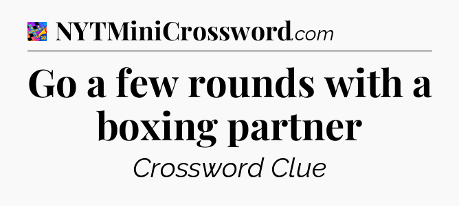 Go a few rounds with a boxing partner Crossword Clue