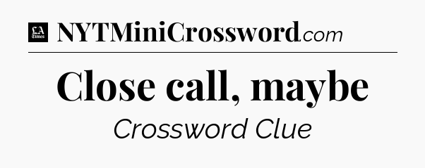 Close call, maybe - LA Times Crossword