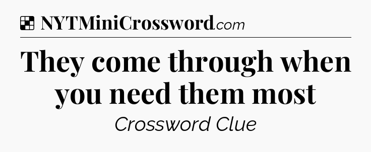Solution: They come through when you need them most - NYT Crossword