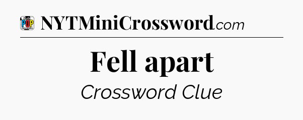 Fell apart Crossword Clue