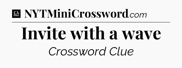 Invite with a wave - LA Times Crossword