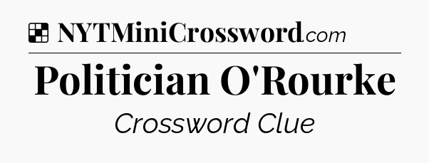 Solution: Politician O'Rourke - NYT Crossword