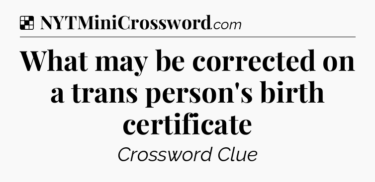 Solution: What may be corrected on a trans person's birth certificate - NYT Crossword