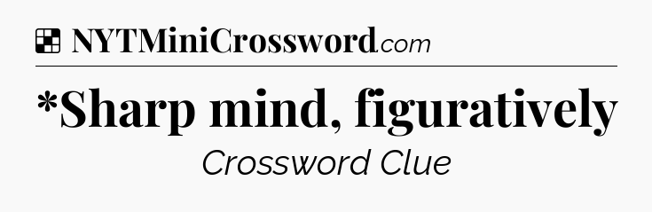 Solution: *Sharp mind, figuratively - NYT Crossword