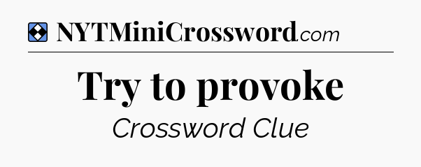 Solution: Try to provoke - NYT Mini Crossword