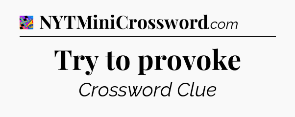 Try to provoke Crossword Clue