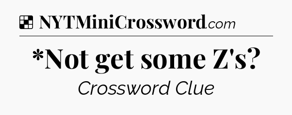 Solution: *Not get some Z's - NYT Crossword