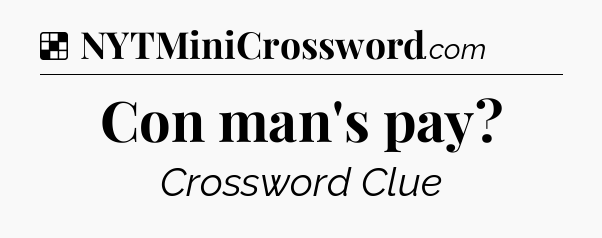 Solution: Con man's pay - NYT Crossword