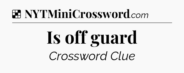 Solution: Is off guard - NYT Crossword
