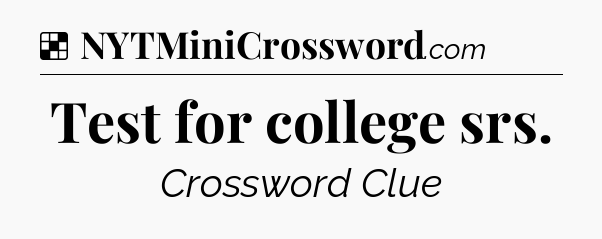 Solution: Test for college srs - NYT Crossword