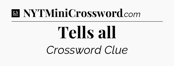 Tells all - LA Times Crossword