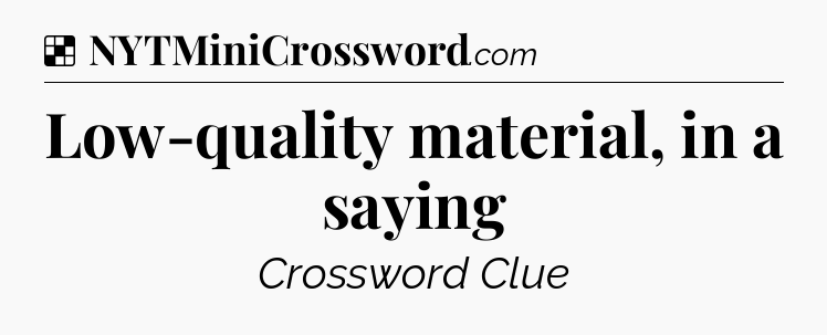 Solution: Low-quality material, in a saying - NYT Crossword