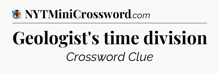 Geologist's time division Crossword Clue