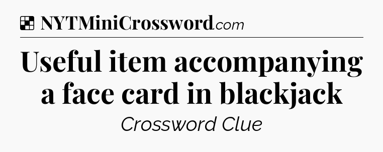 Solution: Useful item accompanying a face card in blackjack - NYT Crossword