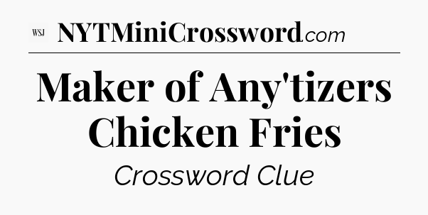 Maker of Any'tizers Chicken Fries - WSJ Crossword