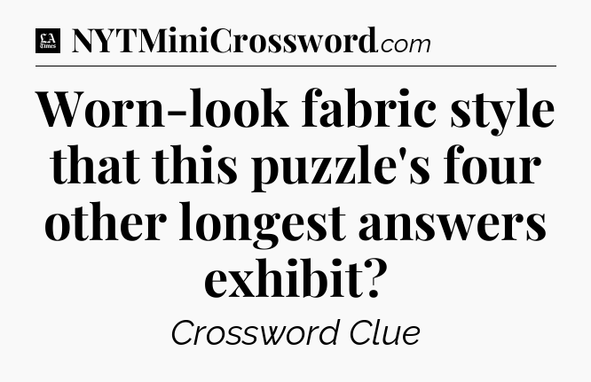 Worn-look fabric style that this puzzle's four other longest answers exhibit - LA Times Crossword