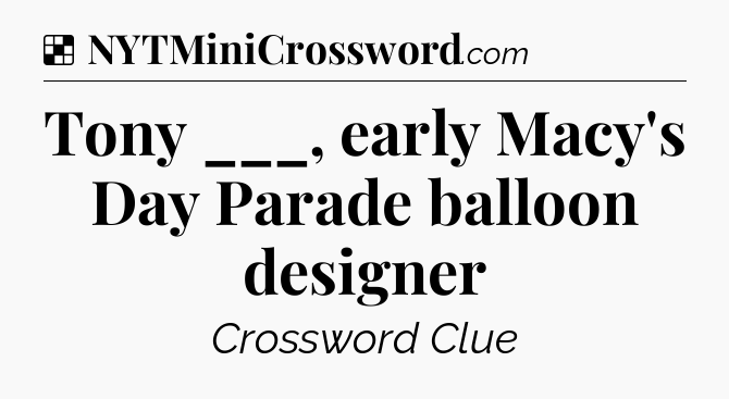 Solution: Tony ___, early Macy's Day Parade balloon designer - NYT Crossword