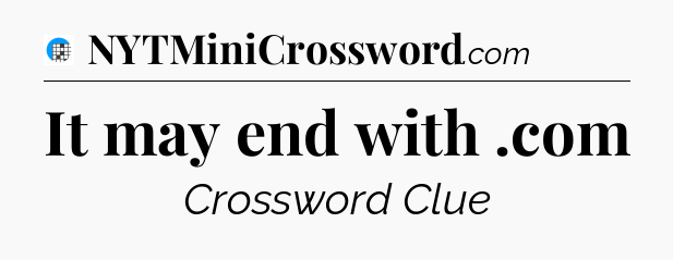 It may end with .com Crossword Clue