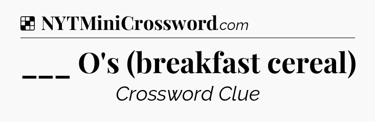 Solution: ___ O's (breakfast cereal) - NYT Crossword