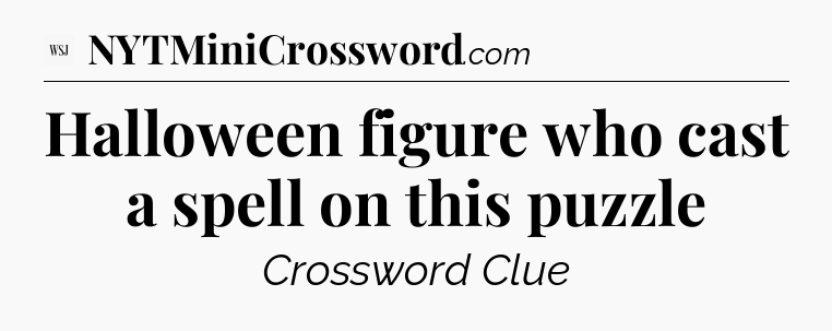 Halloween figure who cast a spell on this puzzle - WSJ Crossword
