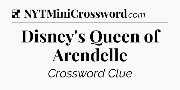 Solution: Disney's Queen of Arendelle - NYT Crossword