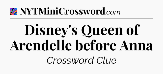 Disney's Queen of Arendelle before Anna Crossword Clue