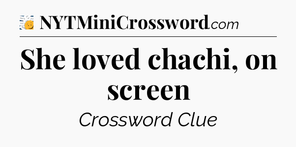 She loved chachi, on screen - 7 Little Words