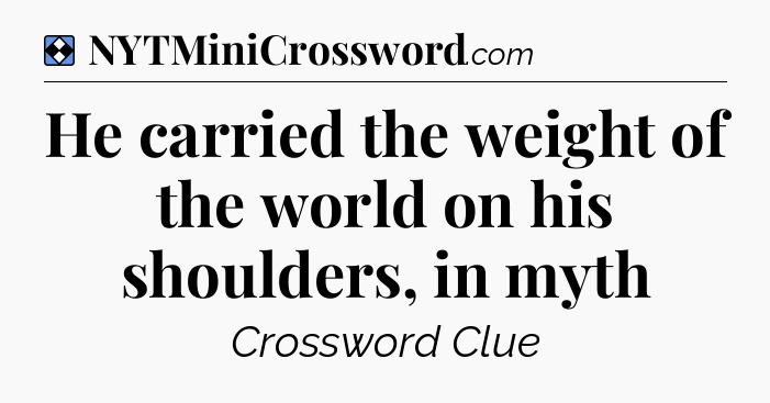 Solution: He carried the weight of the world on his shoulders, in myth - NYT Mini Crossword