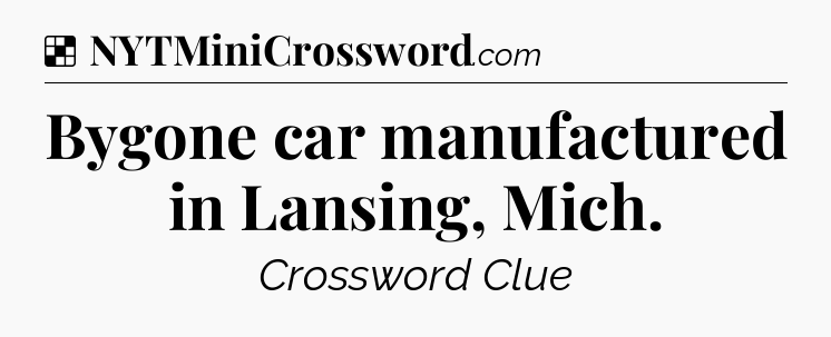 Solution: Bygone car manufactured in Lansing, Mich - NYT Crossword