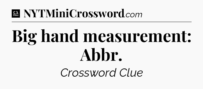 Big hand measurement: Abbr - LA Times Crossword